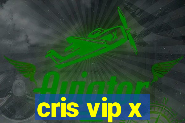 cris vip x